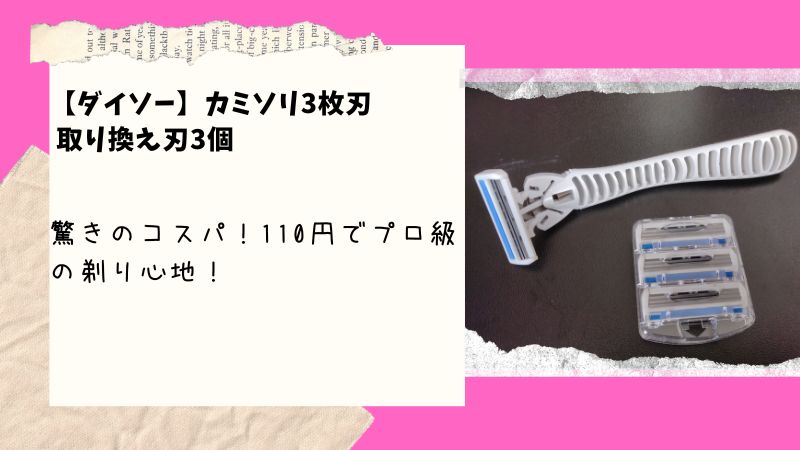 ダイソーの3枚刃カミソリは驚きのコスパ！取り替え刃3個付きで110円の実力をレビュー